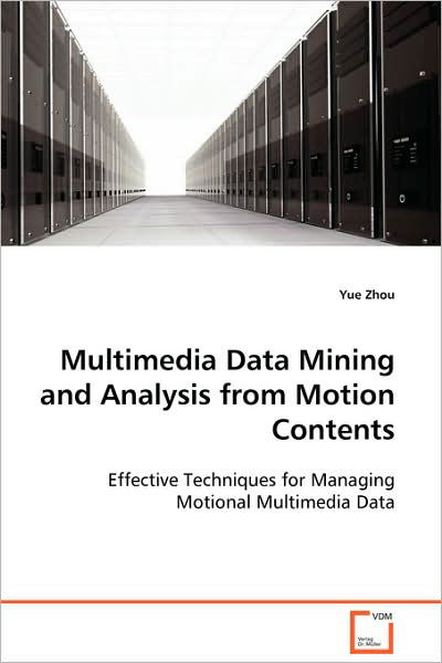 Multimedia Data Mining and Analysis from Motion Contents: Effective Techniques for Managing Motional Multimedia Data - Yue Zhou - Books - VDM Verlag Dr. Müller - 9783639102802 - November 6, 2008