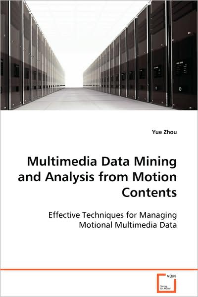 Multimedia Data Mining and Analysis from Motion Contents: Effective Techniques for Managing Motional Multimedia Data - Yue Zhou - Kirjat - VDM Verlag Dr. Müller - 9783639102802 - torstai 6. marraskuuta 2008
