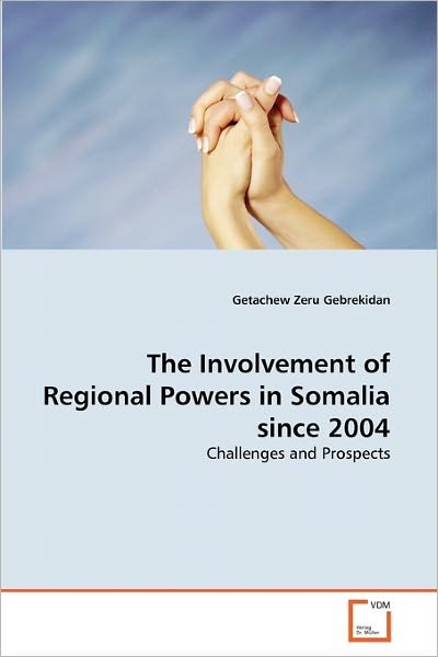 Cover for Getachew Zeru Gebrekidan · The Involvement of Regional Powers in Somalia Since 2004: Challenges and Prospects (Pocketbok) (2010)