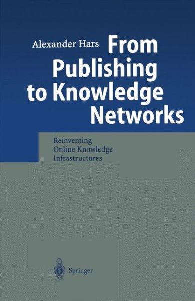From Publishing to Knowledge Networks: Reinventing Online Knowledge Infrastructures - Alexander Hars - Books - Springer-Verlag Berlin and Heidelberg Gm - 9783642056802 - December 7, 2010