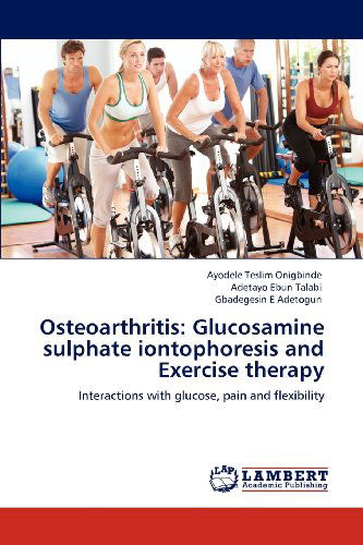 Cover for Gbadegesin E Adetogun · Osteoarthritis: Glucosamine Sulphate Iontophoresis and Exercise Therapy: Interactions with Glucose, Pain and Flexibility (Paperback Bog) (2012)