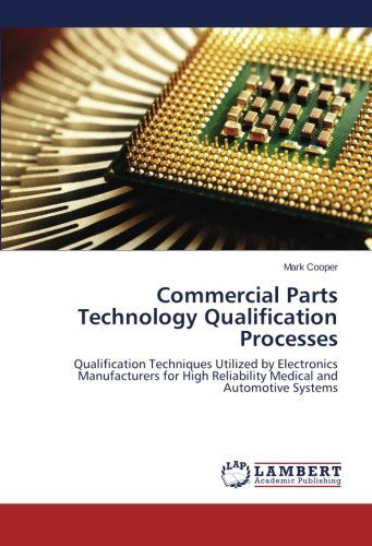 Cover for Mark Cooper · Commercial Parts Technology Qualification Processes: Qualification Techniques Utilized by Electronics Manufacturers for High Reliability Medical and Automotive Systems (Paperback Bog) (2014)