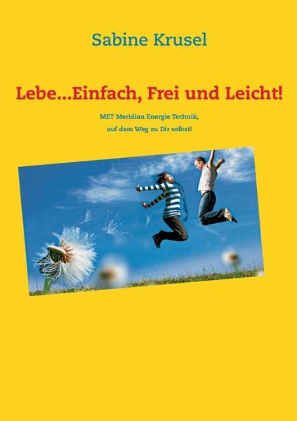 Cover for Sabine Krusel · Lebe...einfach, Frei Und Leicht! (Paperback Book) [German edition] (2013)
