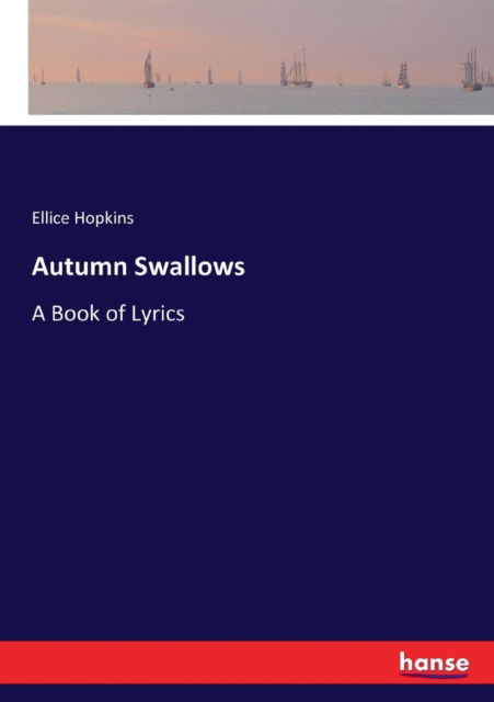 Cover for Ellice Hopkins · Autumn Swallows: A Book of Lyrics (Paperback Book) (2017)