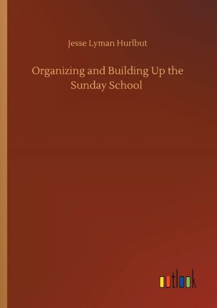 Cover for Jesse Lyman Hurlbut · Organizing and Building Up the Sunday School (Taschenbuch) (2020)