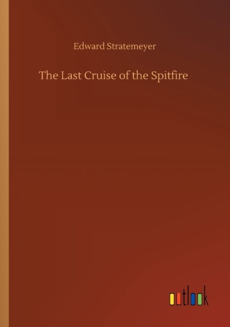 The Last Cruise of the Spitfire - Edward Stratemeyer - Kirjat - Outlook Verlag - 9783752425802 - torstai 13. elokuuta 2020