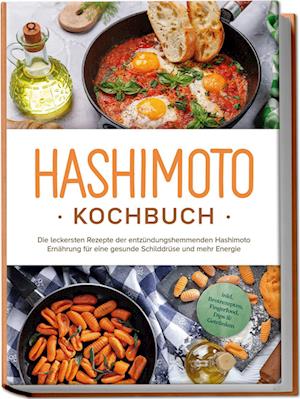 Cover for Marion Stedtwald · Hashimoto Kochbuch: Die leckersten Rezepte der entzündungshemmenden Hashimoto Ernährung für eine gesunde Schilddrüse und mehr Energie - inkl. Brotrezepten, Fingerfood, Dips &amp; Getränken (Book) (2024)