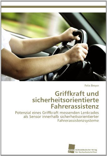 Cover for Felix Breyer · Griffkraft Und Sicherheitsorientierte Fahrerassistenz: Potenzial Eines Griffkraft Messenden Lenkrades Als Sensor Innerhalb Sicherheitsorientierter Fahrerassistenzsysteme (Paperback Book) [German edition] (2012)