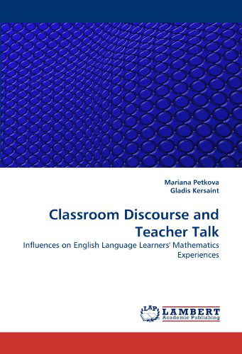 Classroom Discourse and Teacher Talk: Influences on English Language Learners' Mathematics Experiences - Gladis Kersaint - Libros - LAP Lambert Academic Publishing - 9783838345802 - 26 de junio de 2010