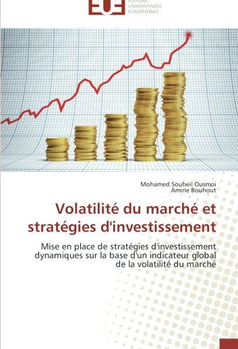 Cover for Amine Bouhout · Volatilité Du Marché et Stratégies D'investissement: Mise en Place De Stratégies D'investissement Dynamiques Sur La Base D'un Indicateur Global De La Volatilité Du Marché (Paperback Book) [French edition] (2018)