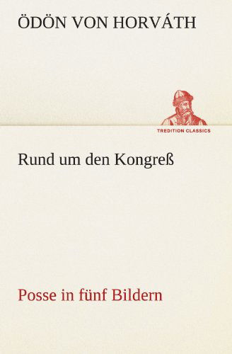 Cover for Ödön Von Horváth · Rund Um den Kongreß: Posse in Fünf Bildern (Tredition Classics) (German Edition) (Paperback Book) [German edition] (2012)