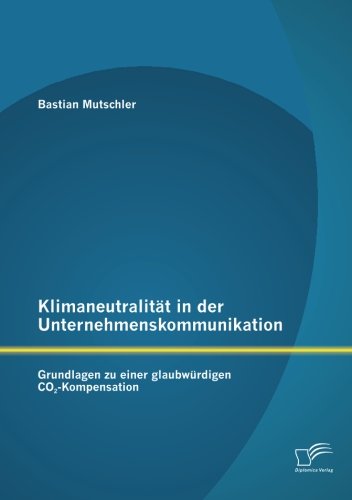 Cover for Bastian Mutschler · Klimaneutralität in Der Unternehmenskommunikation: Grundlagen Zu Einer Glaubwürdigen Co2-kompensation (Paperback Book) [German edition] (2012)