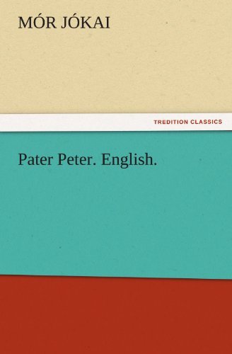 Pater Peter. English. (Tredition Classics) - Mór Jókai - Libros - tredition - 9783847239802 - 22 de marzo de 2012