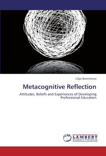 Liliya Bormotova · Metacognitive Reflection: Attitudes, Beliefs and Experiences of Developing Professional Educators (Paperback Book) (2012)