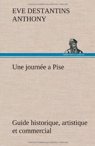 Cover for Eve Destantins Anthony · Une Journ E a Pise Guide Historique, Artistique et Commercial (Hardcover bog) [French edition] (2012)