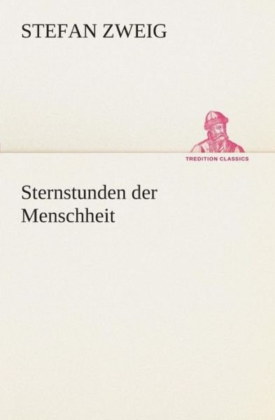 Cover for Stefan Zweig · Sternstunden Der Menschheit (Tredition Classics) (German Edition) (Paperback Book) [German edition] (2013)