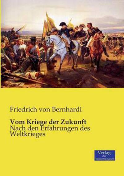 Cover for Friedrich Von Bernhardi · Vom Kriege der Zukunft: Nach den Erfahrungen des Weltkrieges (Taschenbuch) (2019)