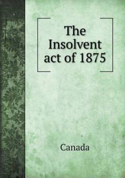 Cover for Canada · The Insolvent Act of 1875 (Paperback Bog) (2015)