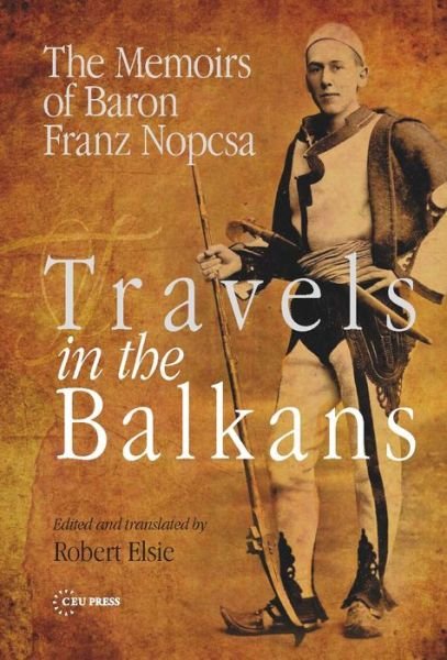 Cover for Robert Elsie · Traveler, Scholar, Political Adventurer: A Transylvanian Baron at the Birth of Albanian Independence: the Memoirs of Franz Nopcsa (Gebundenes Buch) (2014)