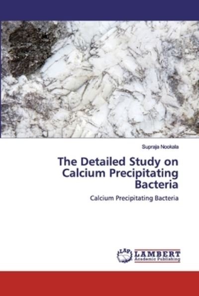 The Detailed Study on Calcium Precipitating Bacteria - Supraja Nookala - Books - LAP Lambert Academic Publishing - 9786200257802 - October 16, 2019