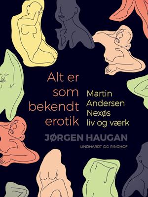 Cover for Jørgen Haugan · Alt er som bekendt erotik. Martin Andersen Nexøs liv og værk (Sewn Spine Book) [1e uitgave] (2021)