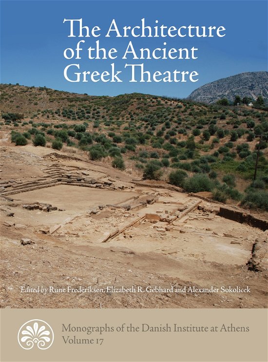 Cover for Rune Frederiksen · Monographs of the Danish Institute at Athens 17: The Architecture of the Ancient Greek Theatre (Hardcover Book) [1th edição] (2015)