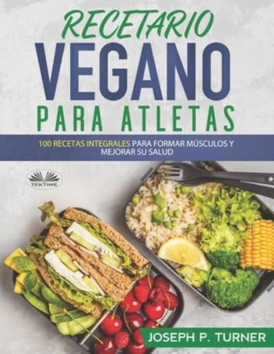 Cover for Joseph P Turner · Recetario Vegano Para Atletas: 100 Recetas Integrales Para Formar Musculos y Mejorar Su Salud (Paperback Book) (2020)