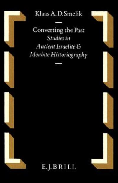 Cover for Klaas A. D. Smelik · Converting the Past: Studies in Ancient Israelite and Moabite Historiagraphy (Oudtestamentische Studien, No 28) (Hardcover Book) (1991)