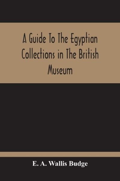 Cover for E A Wallis Budge · A Guide To The Egyptian Collections In The British Museum (Pocketbok) (2020)