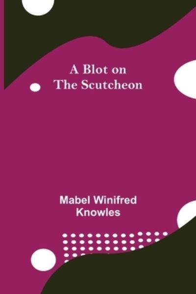 Cover for Mabel Winifred Knowles · A Blot on the Scutcheon (Taschenbuch) (2021)