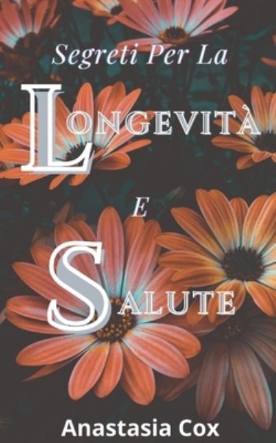 Cover for Anastasia Cox · Segreti Per La Longevita E Salute (Paperback Book) (2021)