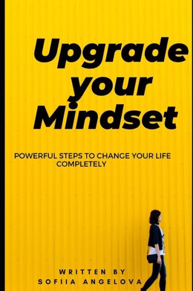 Cover for Sofiia Angelova · Upgrade your mindset: Powerful steps to change your life completely (Paperback Book) (2021)