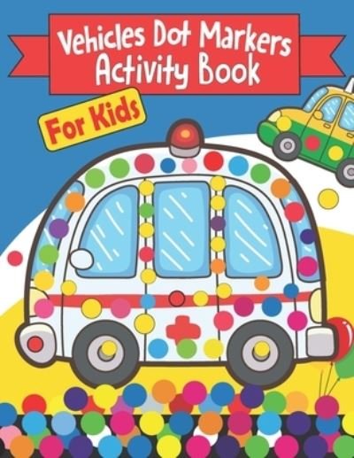 Cover for Dot Coloring · Vehicles Dot Markers Activity Book For Kids: For Children Ages 3-5 / Car, Truck, Digger &amp; Many More Things Color For Boys &amp; Girls (Paperback Book) (2021)