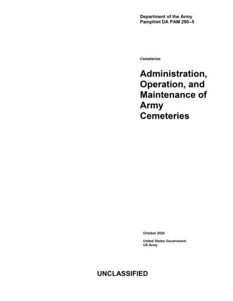 Cover for United States Government Us Army · Department of the Army Pamphlet DA PAM 290-5 Administration, Operation, and Maintenance of Army Cemeteries October 2020 (Paperback Book) (2020)