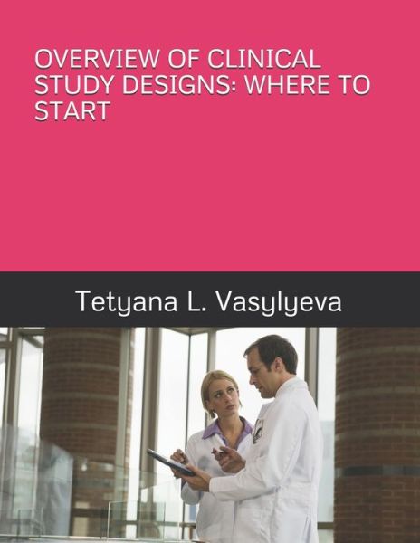 Overview of Clinical Study Designs - Tetyana L Vasylyeva - Książki - Independently Published - 9798562653802 - 11 listopada 2020