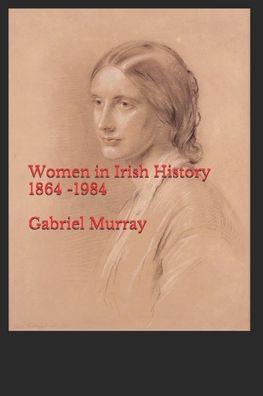 Cover for Gabriel Murray · Women in Irish History; 1864 -1984 (Taschenbuch) (2020)