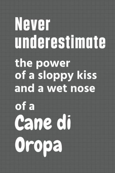 Cover for Wowpooch Press · Never underestimate the power of a sloppy kiss and a wet nose of a Cane di Oropa (Paperback Bog) (2020)