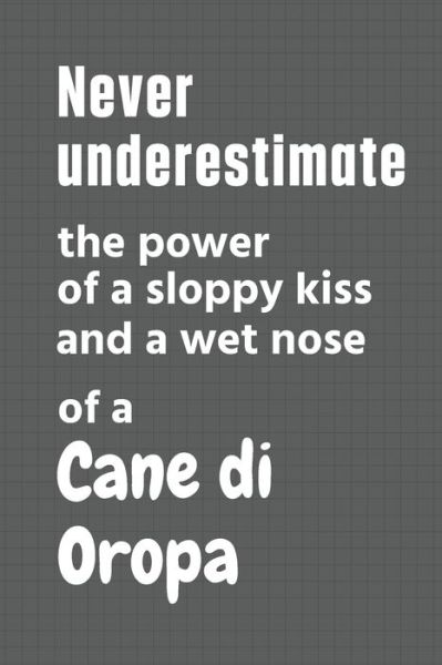 Never underestimate the power of a sloppy kiss and a wet nose of a Cane di Oropa - Wowpooch Press - Kirjat - Independently Published - 9798612651802 - tiistai 11. helmikuuta 2020