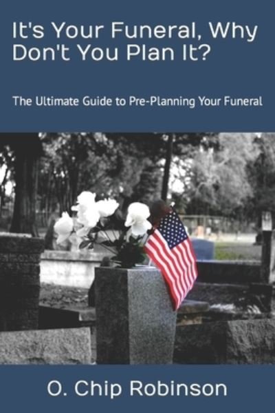 Cover for O Chip Robinson · It's Your Funeral, Why Don't You Plan It?: The Ultimate Guide to Pre-Planning Your Funeral (Taschenbuch) (2020)