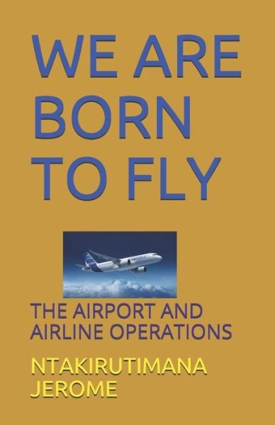 Cover for Ntakirutimana Jerome · We Are Born to Fly: The Airport and Airline Operations (Paperback Book) (2020)