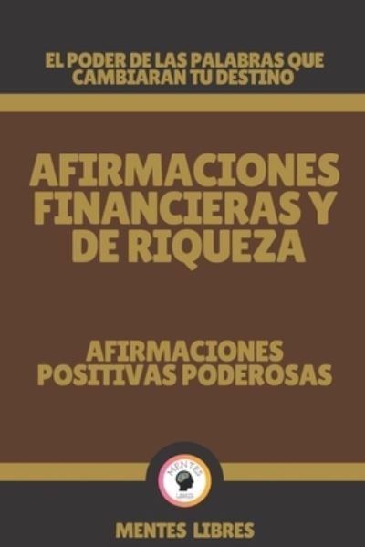 Cover for Mentes Libres · Afirmaciones Financieras Y de Riqueza-Afirmaciones Positivas Poderosas (Taschenbuch) (2021)