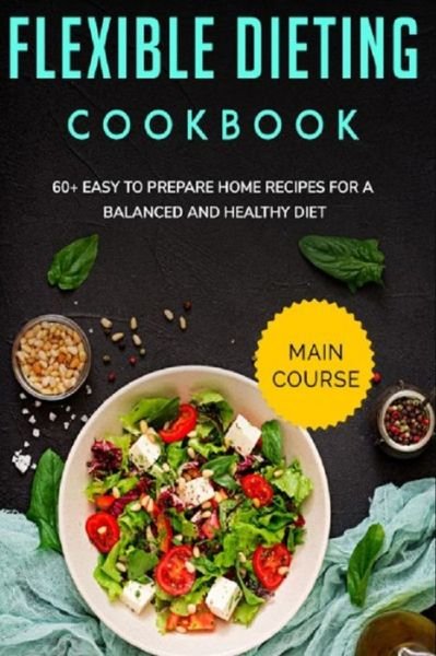 Flexible Dieting Cookbook: MAIN COURSE - 60+ Easy to prepare home recipes for a balanced and healthy diet - Njoku Caleb - Bøker - Independently Published - 9798705360802 - 5. februar 2021