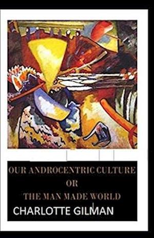 Cover for Charlotte Gilman · Our Androcentric Culture Or The Man-Made World Illustrated (Paperback Book) (2021)