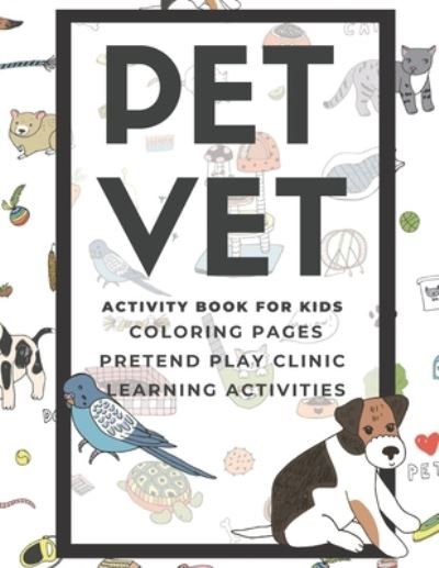 PET VET Activity Book for Kids: Coloring Pages, Pretend Play Clinic, Learning Activities - Lark And Field Inspired Press - Bøger - Independently Published - 9798714845802 - February 28, 2021