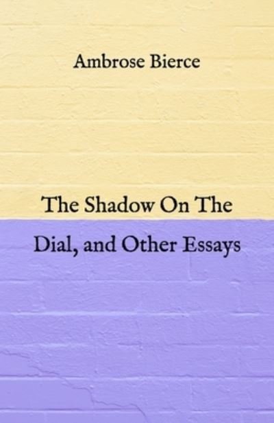 Cover for Ambrose Bierce · The Shadow On The Dial, and Other Essays (Paperback Bog) (2021)