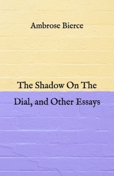 Cover for Ambrose Bierce · The Shadow On The Dial, and Other Essays (Paperback Book) (2021)