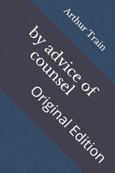 By Advice of Counsel - Arthur Cheney Train - Books - Independently Published - 9798736315802 - April 24, 2021