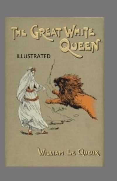 Cover for William Le Queux · The Great White Queen Illustrated (Paperback Book) (2021)