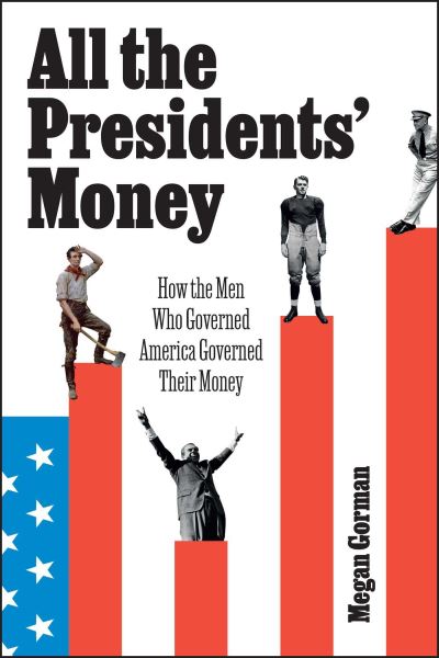 Megan Gorman · All the Presidents' Money: How the Men Who Governed America Governed Their Money (Hardcover Book) (2024)