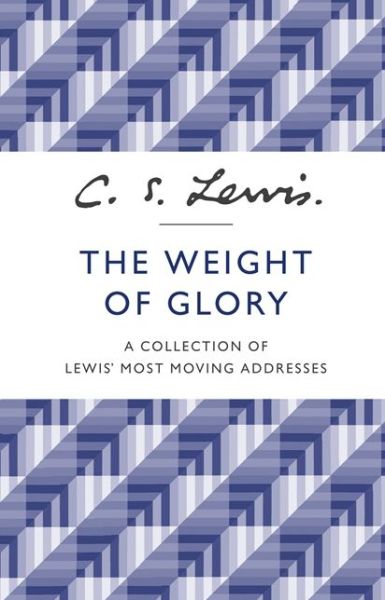 The Weight of Glory: A Collection of Lewis’ Most Moving Addresses - C. S. Lewis - Books - HarperCollins Publishers - 9780007532803 - October 24, 2013